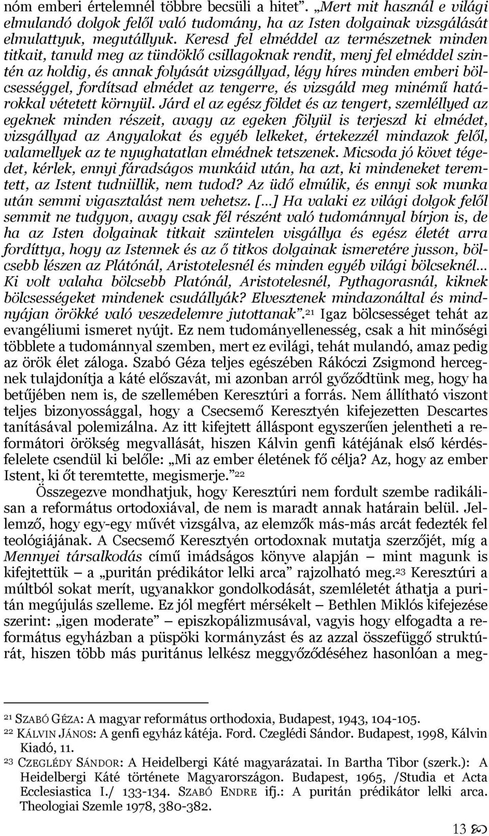 bölcsességgel, fordítsad elmédet az tengerre, és vizsgáld meg minémű határokkal vétetett környül.