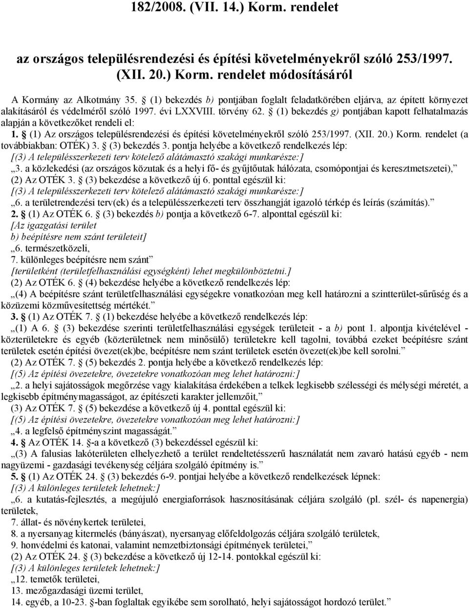 (1) bekezdés g) pontjában kapott felhatalmazás alapján a következőket rendeli el: 1. (1) Az országos településrendezési és építési követelményekről szóló 253/1997. (XII. 20.) Korm.