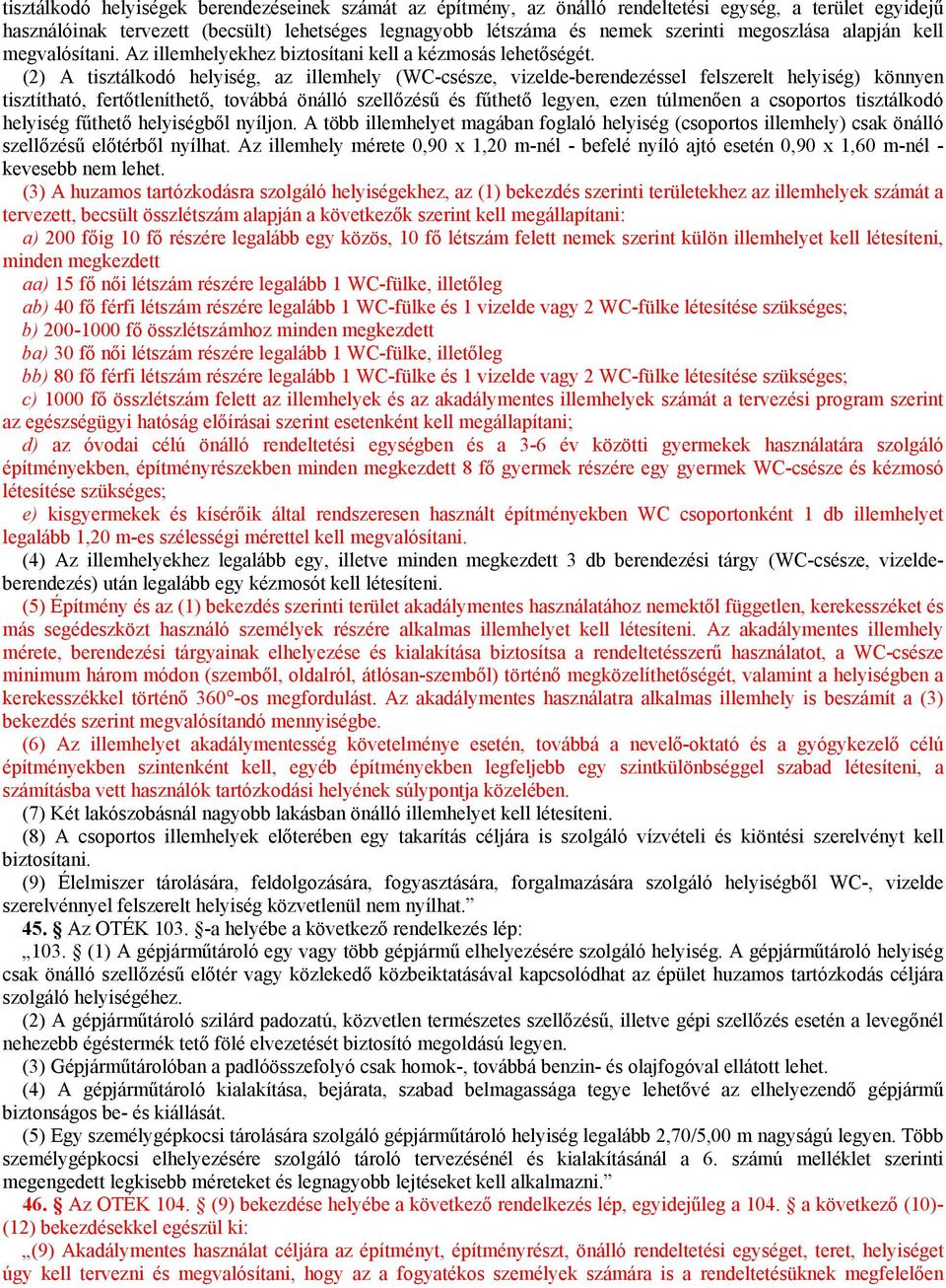 (2) A tisztálkodó helyiség, az illemhely (WC-csésze, vizelde-berendezéssel felszerelt helyiség) könnyen tisztítható, fertőtleníthető, továbbá önálló szellőzésű és fűthető legyen, ezen túlmenően a