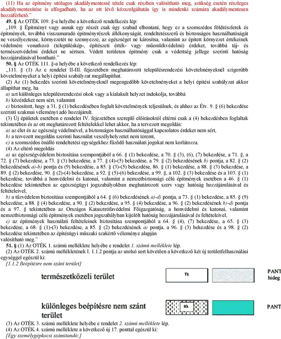 Építményt vagy annak egy részét csak úgy szabad elbontani, hogy ez a szomszédos földrészletek és építmények, továbbá visszamaradó építményrészek állékonyságát, rendeltetésszerű és biztonságos