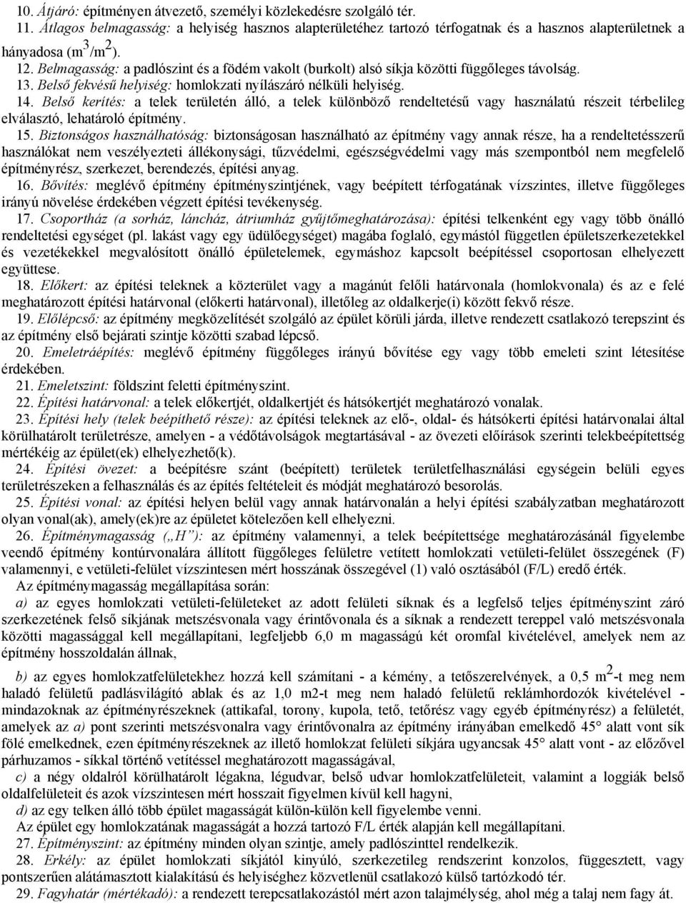 Belmagasság: a padlószint és a födém vakolt (burkolt) alsó síkja közötti függőleges távolság. 13. Belső fekvésű helyiség: homlokzati nyílászáró nélküli helyiség. 14.