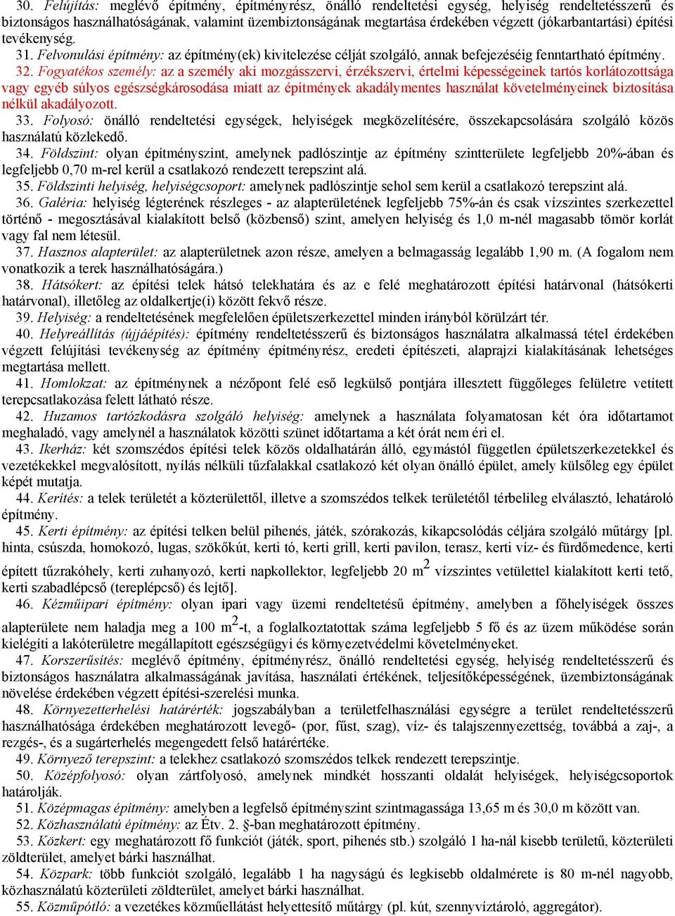 Fogyatékos személy: az a személy aki mozgásszervi, érzékszervi, értelmi képességeinek tartós korlátozottsága vagy egyéb súlyos egészségkárosodása miatt az építmények akadálymentes használat