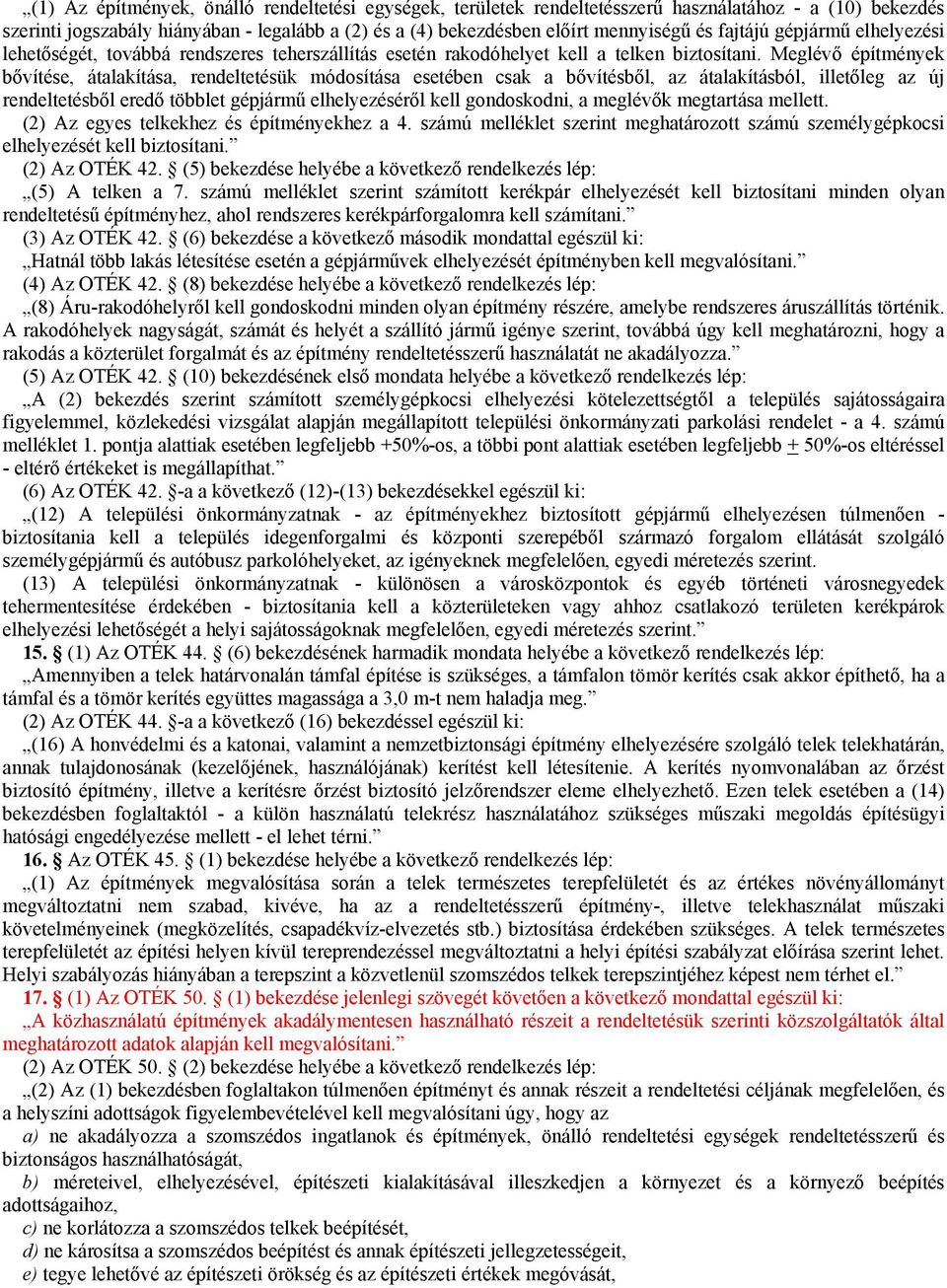 Meglévő építmények bővítése, átalakítása, rendeltetésük módosítása esetében csak a bővítésből, az átalakításból, illetőleg az új rendeltetésből eredő többlet gépjármű elhelyezéséről kell gondoskodni,