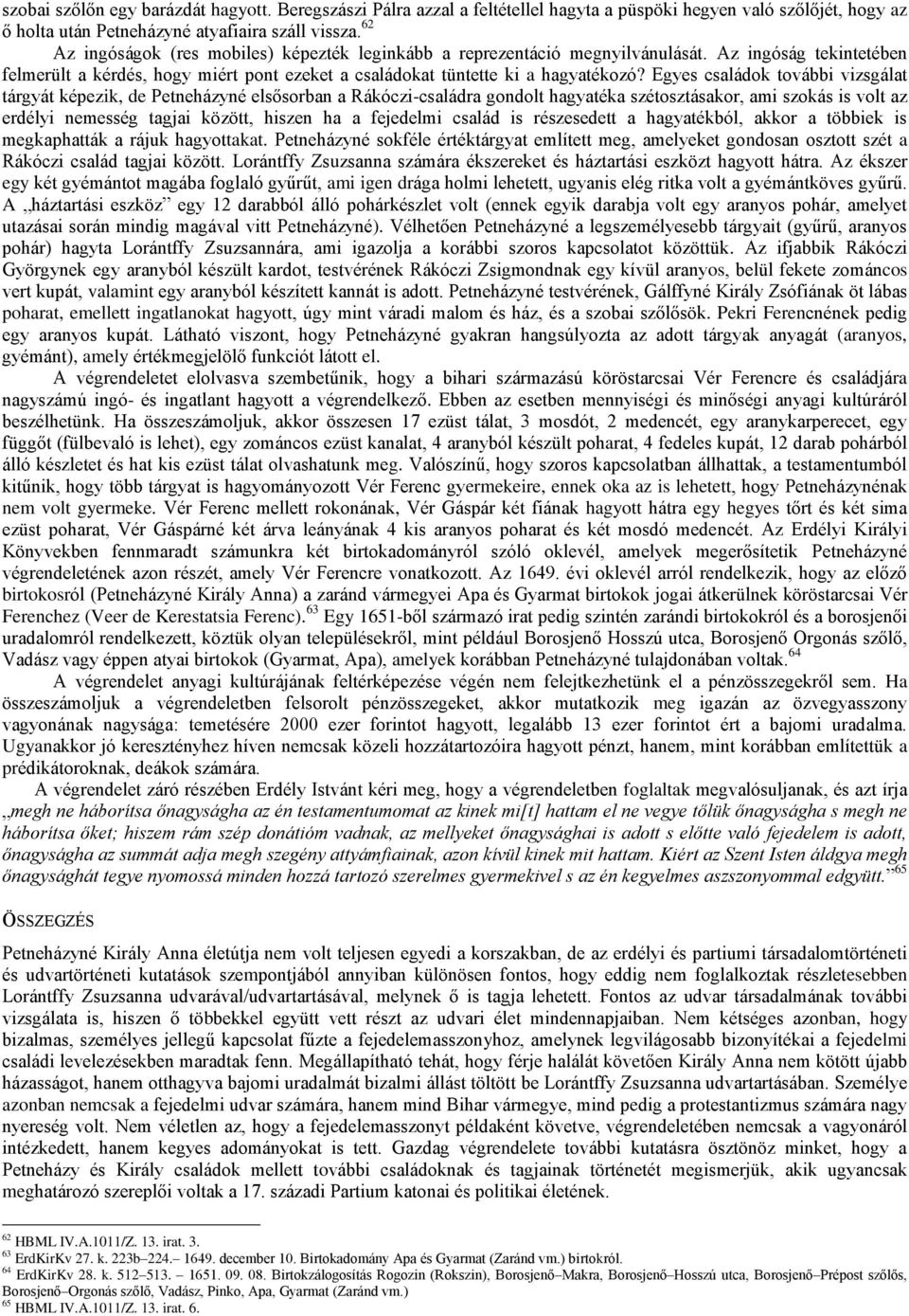 Egyes családok további vizsgálat tárgyát képezik, de Petneházyné elsősorban a Rákóczi-családra gondolt hagyatéka szétosztásakor, ami szokás is volt az erdélyi nemesség tagjai között, hiszen ha a