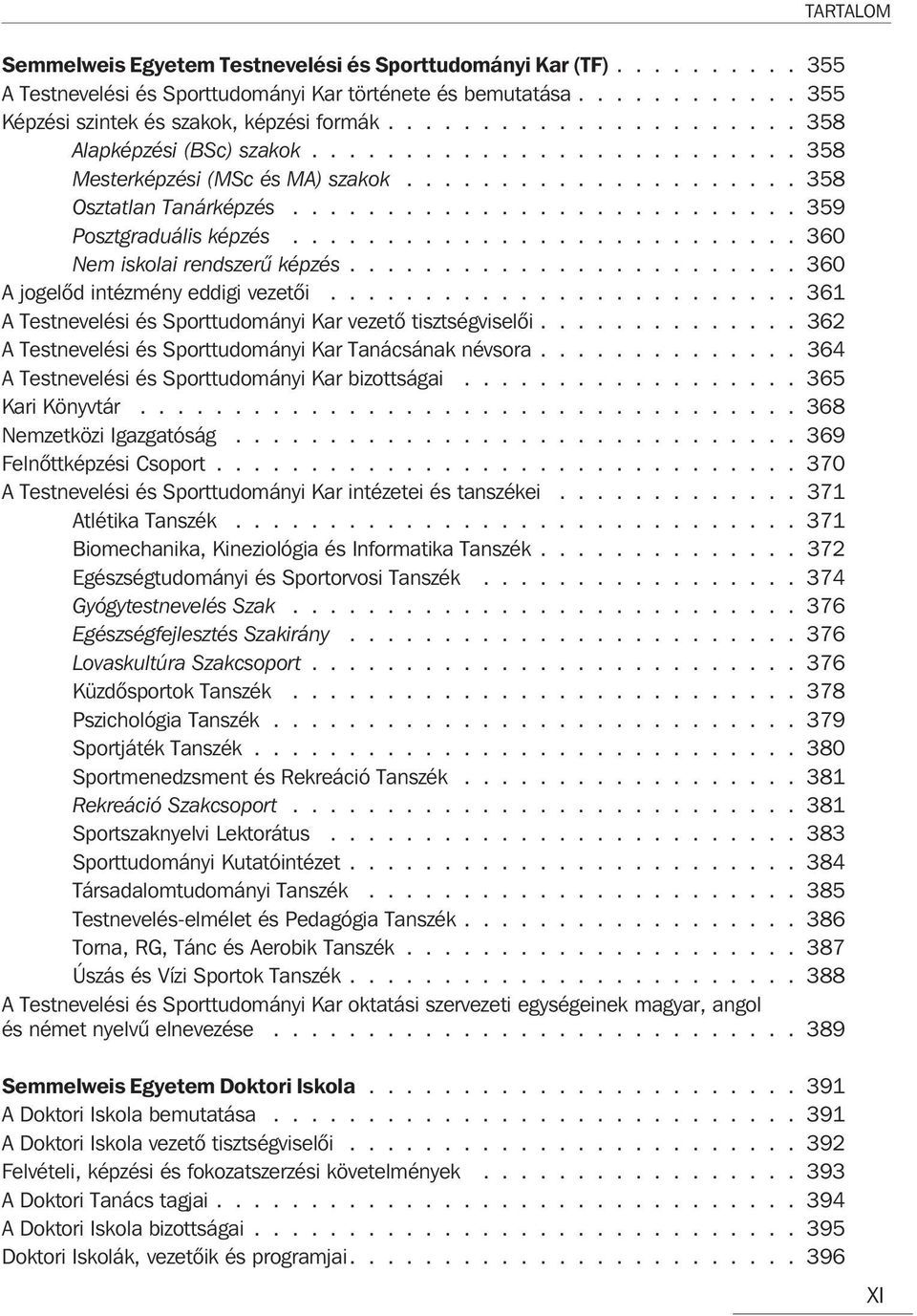 .......................... 360 Nem iskolai rendszerû képzés........................ 360 A jogelõd intézmény eddigi vezetõi......................... 361 A Testnevelési és Sporttudományi Kar vezetõ tisztségviselõi.