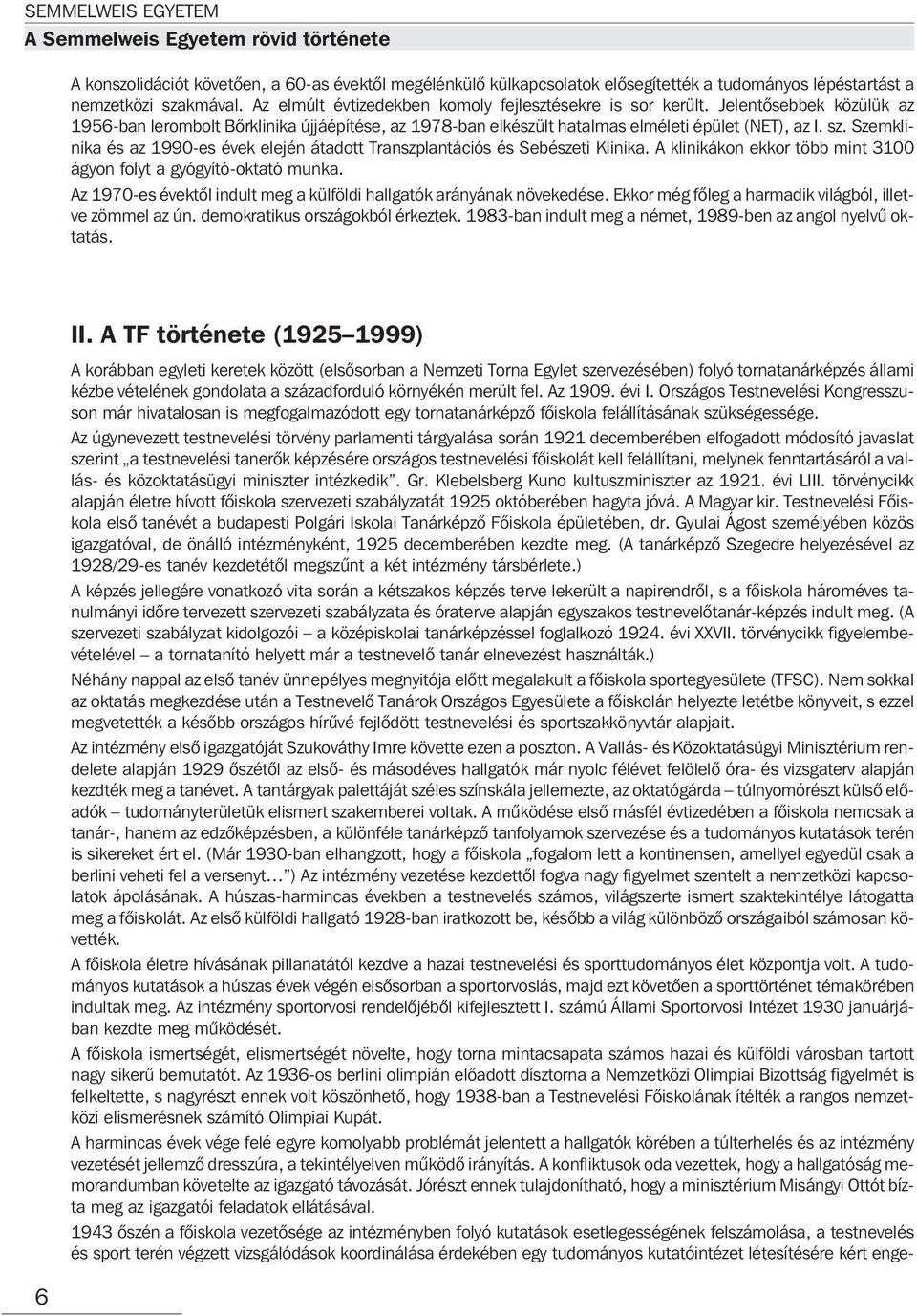 Szemklinika és az 1990-es évek elején átadott Transzplantációs és Sebészeti Klinika. A klinikákon ekkor több mint 3100 ágyon folyt a gyógyító-oktató munka.