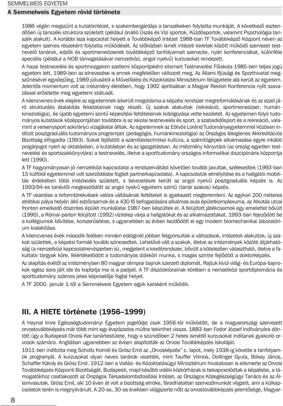 A korábbi laza kapcsolat helyett a Továbbképzõ Intézet 1988-ban TF Továbbképzõ Központ néven az egyetem szerves részeként folytatta mûködését.