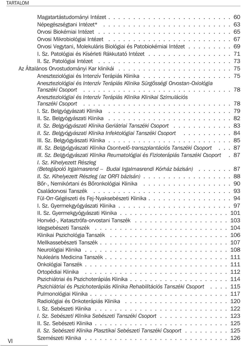 .......................... 73 Az Általános Orvostudományi Kar klinikái....................... 75 Aneszteziológiai és Intenzív Terápiás Klinika.