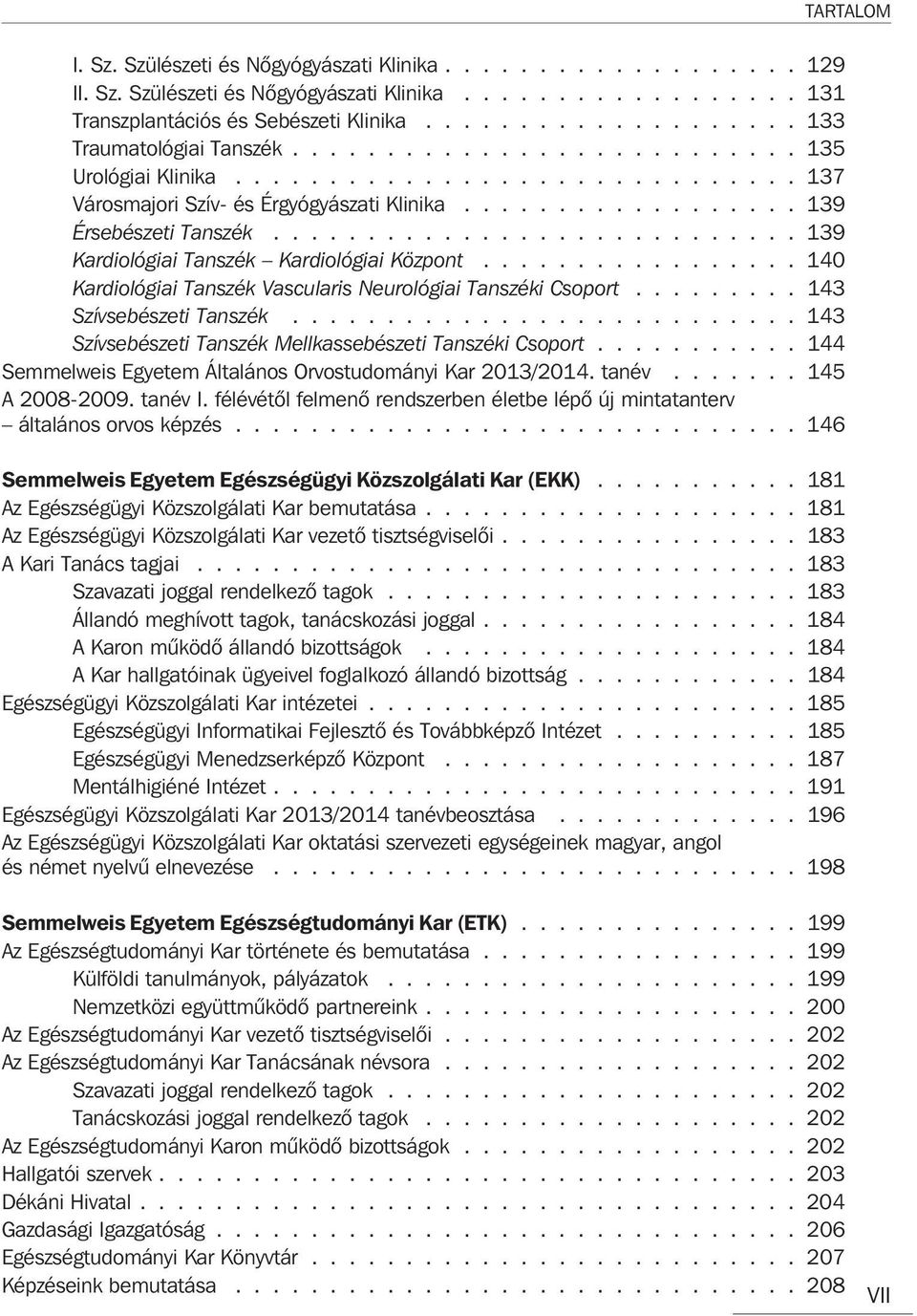 ........................... 139 Kardiológiai Tanszék Kardiológiai Központ................. 140 Kardiológiai Tanszék Vascularis Neurológiai Tanszéki Csoport......... 143 Szívsebészeti Tanszék.