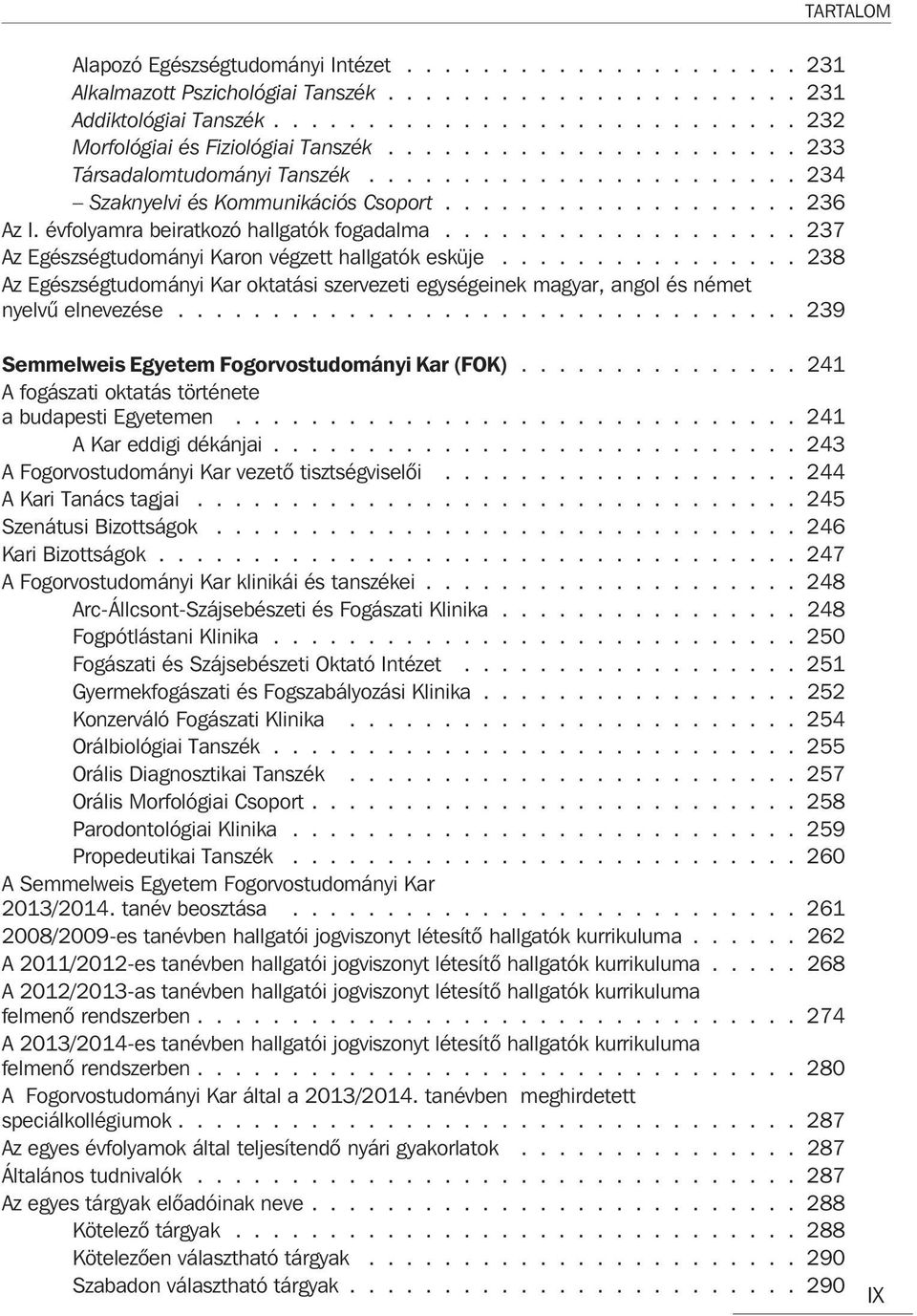 .................. 237 Az Egészségtudományi Karon végzett hallgatók esküje................ 238 Az Egészségtudományi Kar oktatási szervezeti egységeinek magyar, angol és német nyelvû elnevezése.