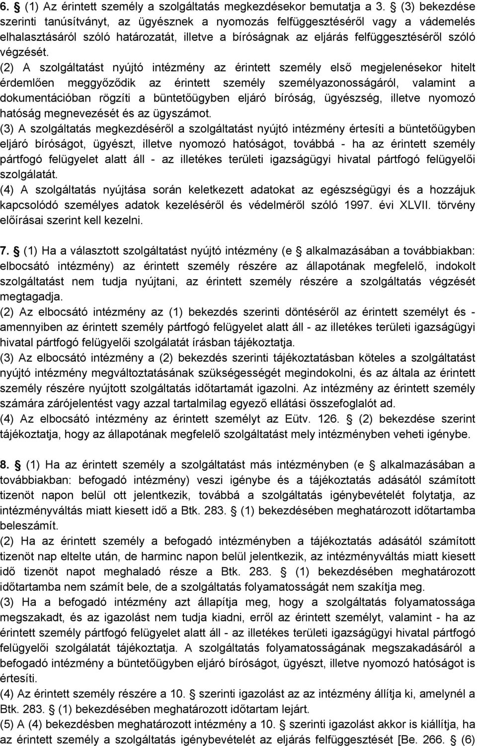 (2) A szolgáltatást nyújtó intézmény az érintett személy első megjelenésekor hitelt érdemlően meggyőződik az érintett személy személyazonosságáról, valamint a dokumentációban rögzíti a büntetőügyben