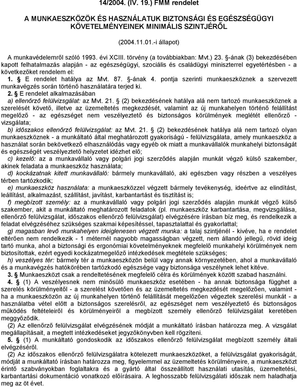 E rendelet hatálya az Mvt. 87. -ának 4. pontja szerinti munkaeszköznek a szervezett munkavégzés során történő használatára terjed ki. 2. E rendelet alkalmazásában a) elenőrző felülvizsgálat: az Mvt.