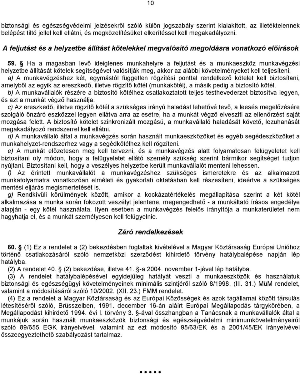 Ha a magasban levő ideiglenes munkahelyre a feljutást és a munkaeszköz munkavégzési helyzetbe állítását kötelek segítségével valósítják meg, akkor az alábbi követelményeket kell teljesíteni: a) A