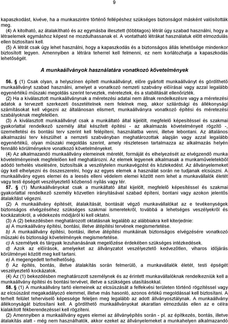 A vontatható létrákat használatuk előt elmozdulás ellen biztosítani kell. (5) A létrát csak úgy lehet használni, hogy a kapaszkodás és a biztonságos álás lehetősége mindenkor biztosított legyen.