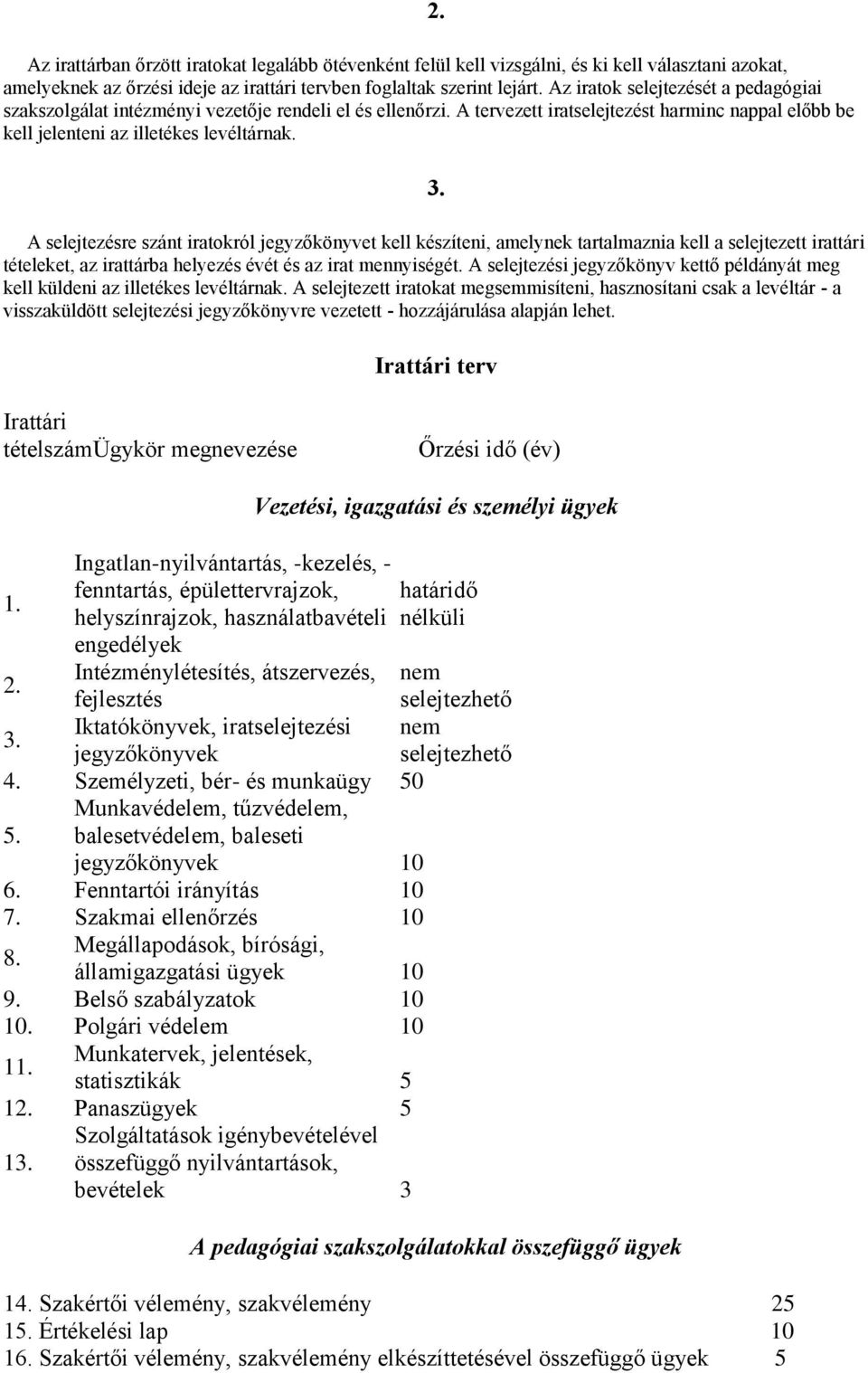 A selejtezésre szánt iratokról jegyzőkönyvet kell készíteni, amelynek tartalmaznia kell a selejtezett irattári tételeket, az irattárba helyezés évét és az irat mennyiségét.