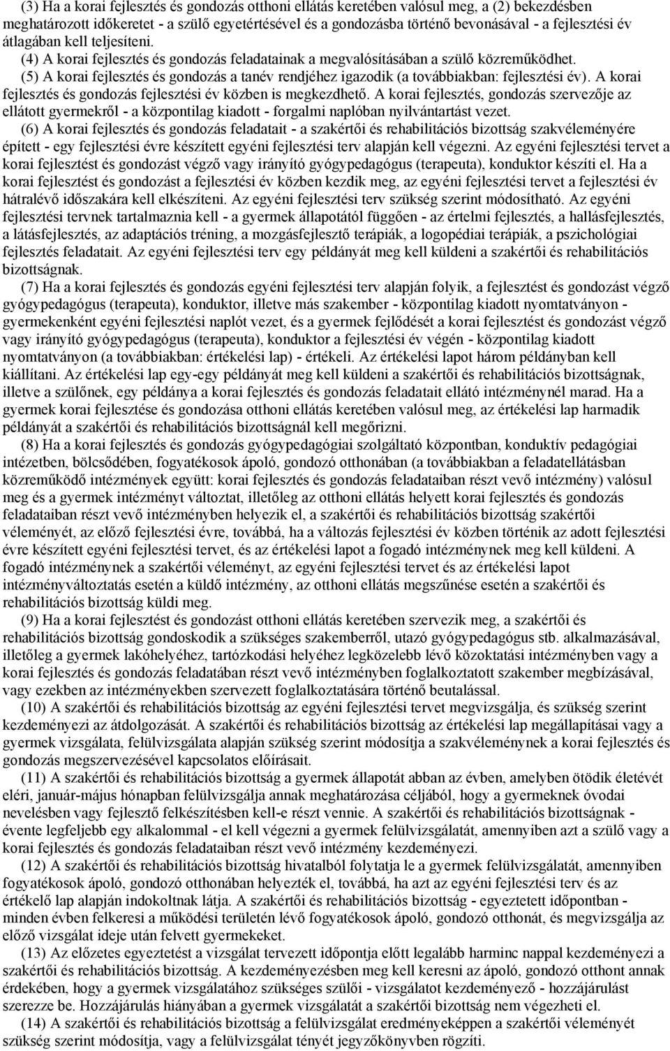 (5) A korai fejlesztés és gondozás a tanév rendjéhez igazodik (a továbbiakban: fejlesztési év). A korai fejlesztés és gondozás fejlesztési év közben is megkezdhető.