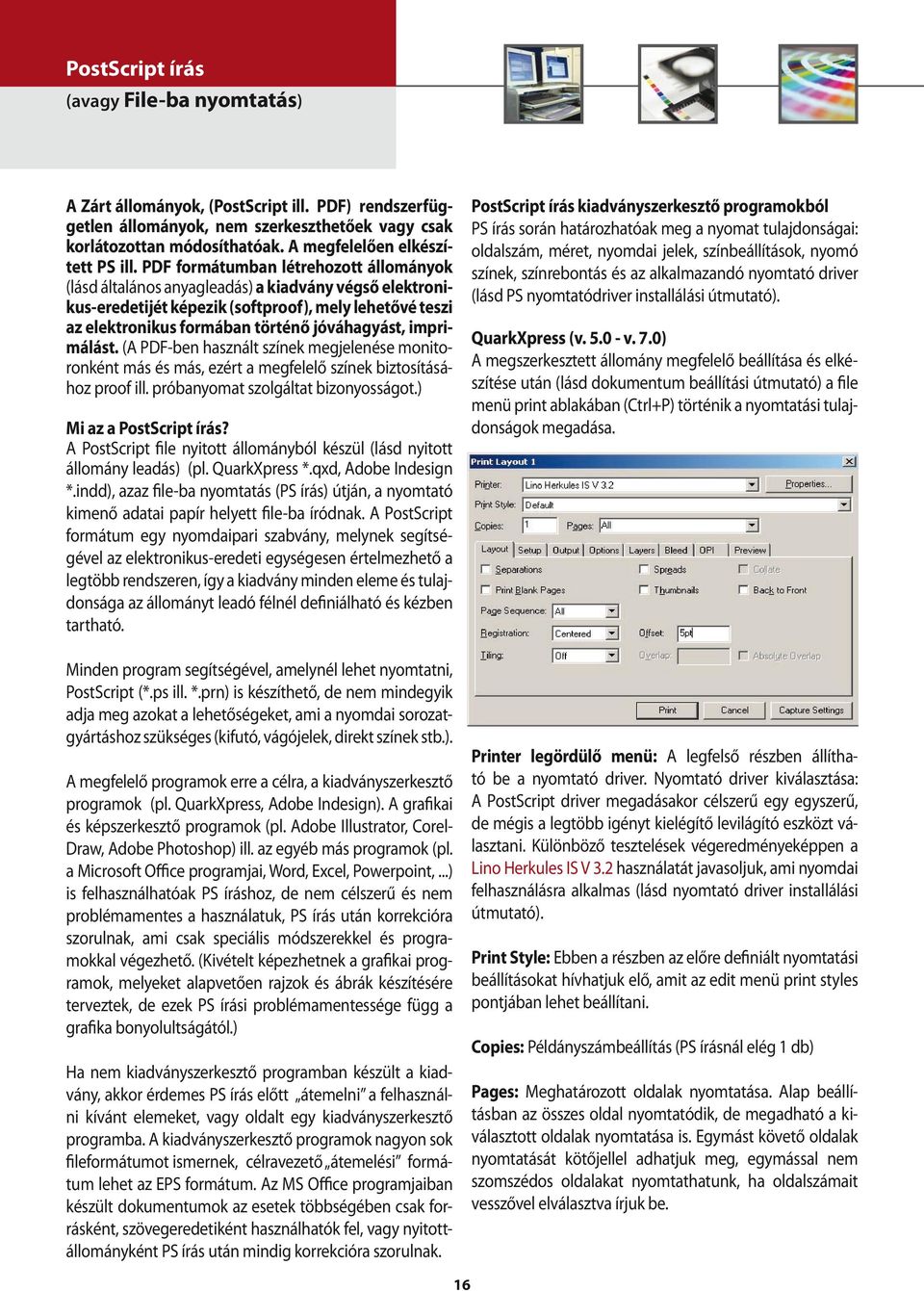 imprimálást. (A PDF-ben használt színek megjelenése monitoronként más és más, ezért a megfelelő színek biztosításához proof ill. próbanyomat szolgáltat bizonyosságot.) Mi az a PostScript írás?