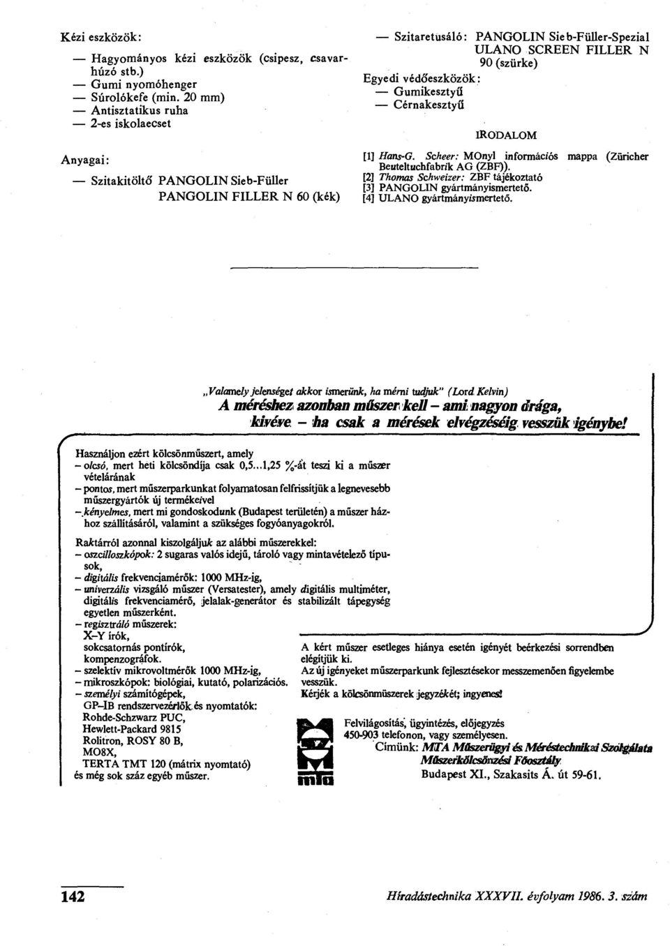 védőeszközök: Gumikesztyű Cérnakesztyű IRODALOM [1] Hans-G. Scheer: MOnyl információs mappa (Züricher Beuteltuchfabrik AG (ZBF)). [2] Thomas Schweizer: ZBF tájékoztató [3] PANGOLIN gyártmányismertető.