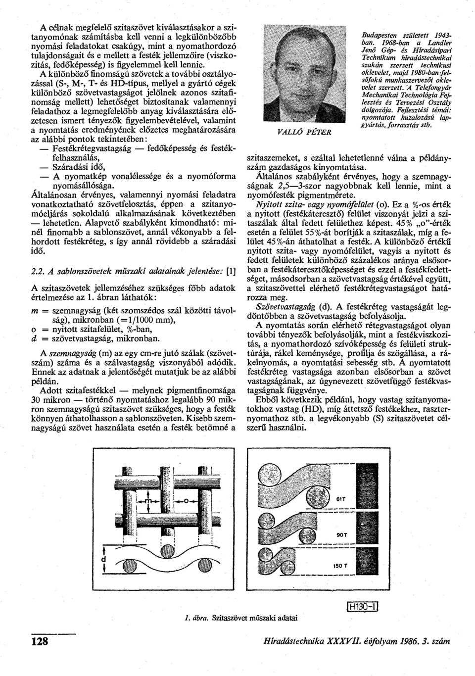 A különböző finomságú szövetek a további osztályozással (S-, M-, T- és HD-típus, mellyel a gyártó cégek különböző szövetvastagságot jelölnek azonos szitafinomság mellett) lehetőséget biztosítanak