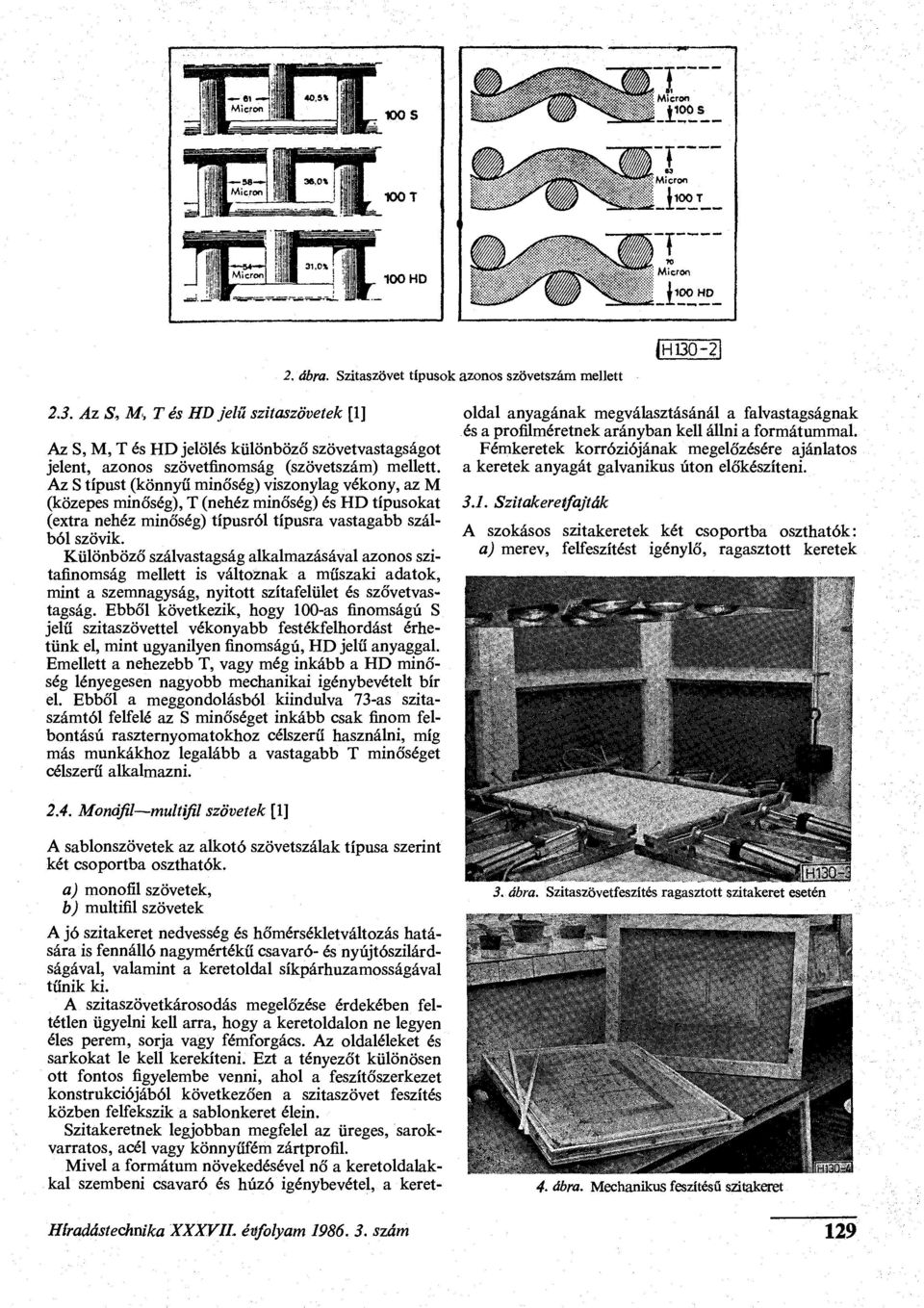 Különböző szálvastagság alkalmazásával azonos szitafinomság mellett is változnak a műszaki adatok, mint a szemnagyság, nyitott szítafelület és szővetvastagság.