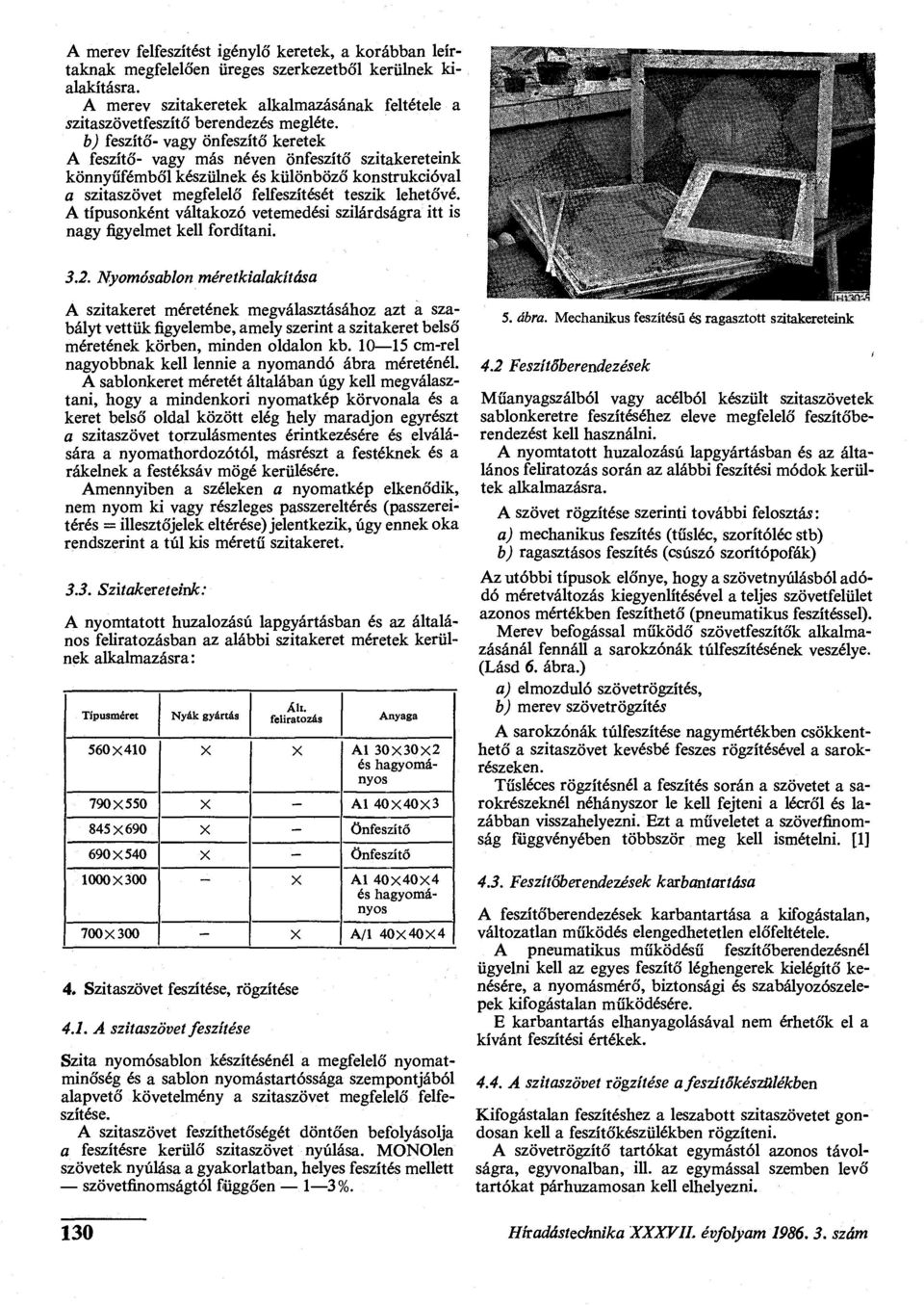 b) feszítő- vagy önfeszítő keretek A feszítő- vagy más néven önfeszítő szitakereteink könnyűfémből készülnek és különböző konstrukcióval a szitaszövet megfelelő felfeszítését teszik lehetővé.