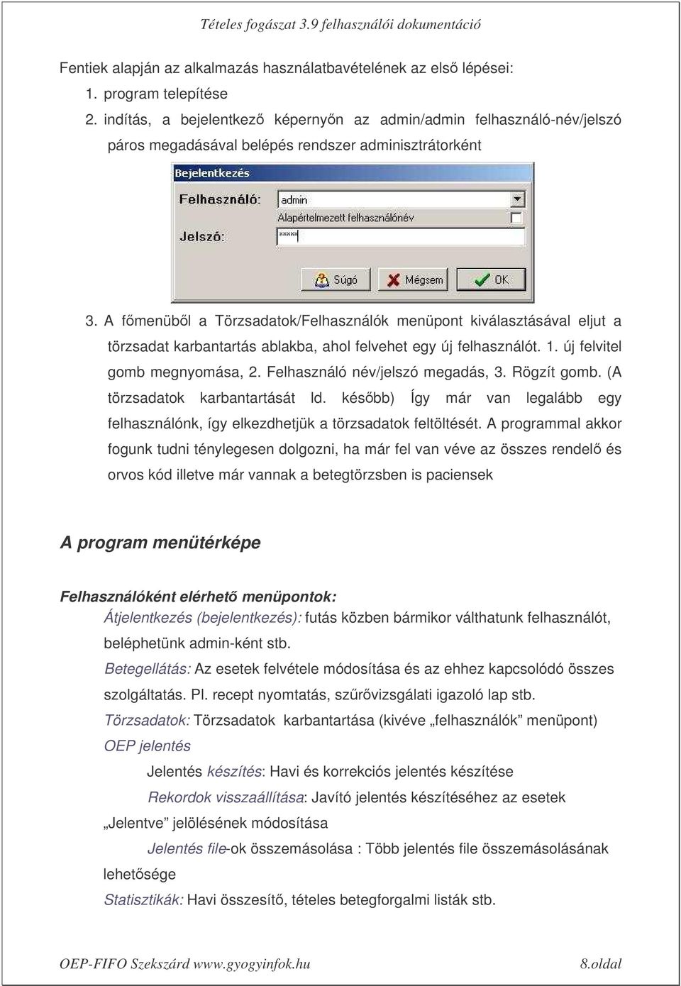 A fmenübl a Törzsadatok/Felhasználók menüpont kiválasztásával eljut a törzsadat karbantartás ablakba, ahol felvehet egy új felhasználót. 1. új felvitel gomb megnyomása, 2.