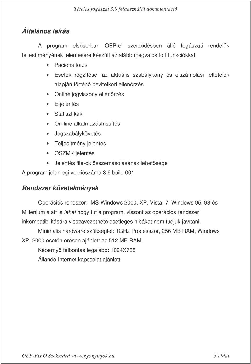 OSZMK jelentés Jelentés file-ok összemásolásának lehetsége A program jelenlegi verziószáma 3.9 build 001 Rendszer követelmények Operációs rendszer: MS-Windows 2000, XP, Vista, 7.