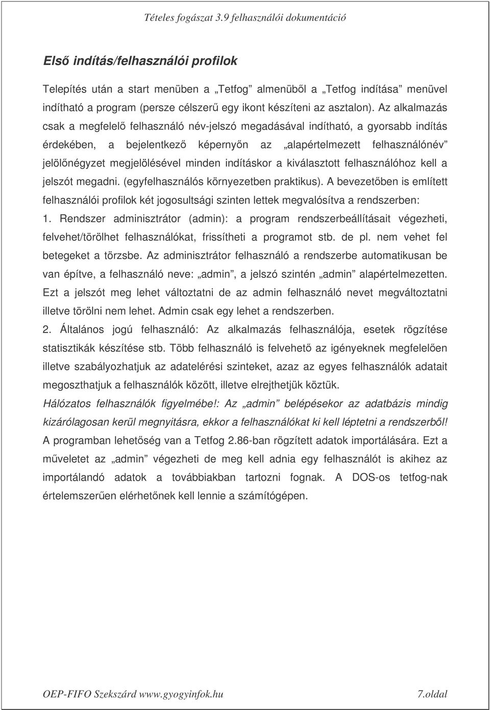 indításkor a kiválasztott felhasználóhoz kell a jelszót megadni. (egyfelhasználós környezetben praktikus).