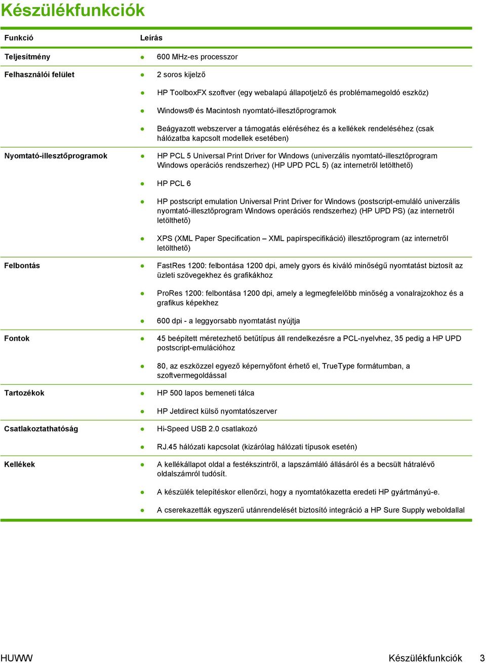 Print Driver for Windows (univerzális nyomtató-illesztőprogram Windows operációs rendszerhez) (HP UPD PCL 5) (az internetről letölthető) HP PCL 6 HP postscript emulation Universal Print Driver for