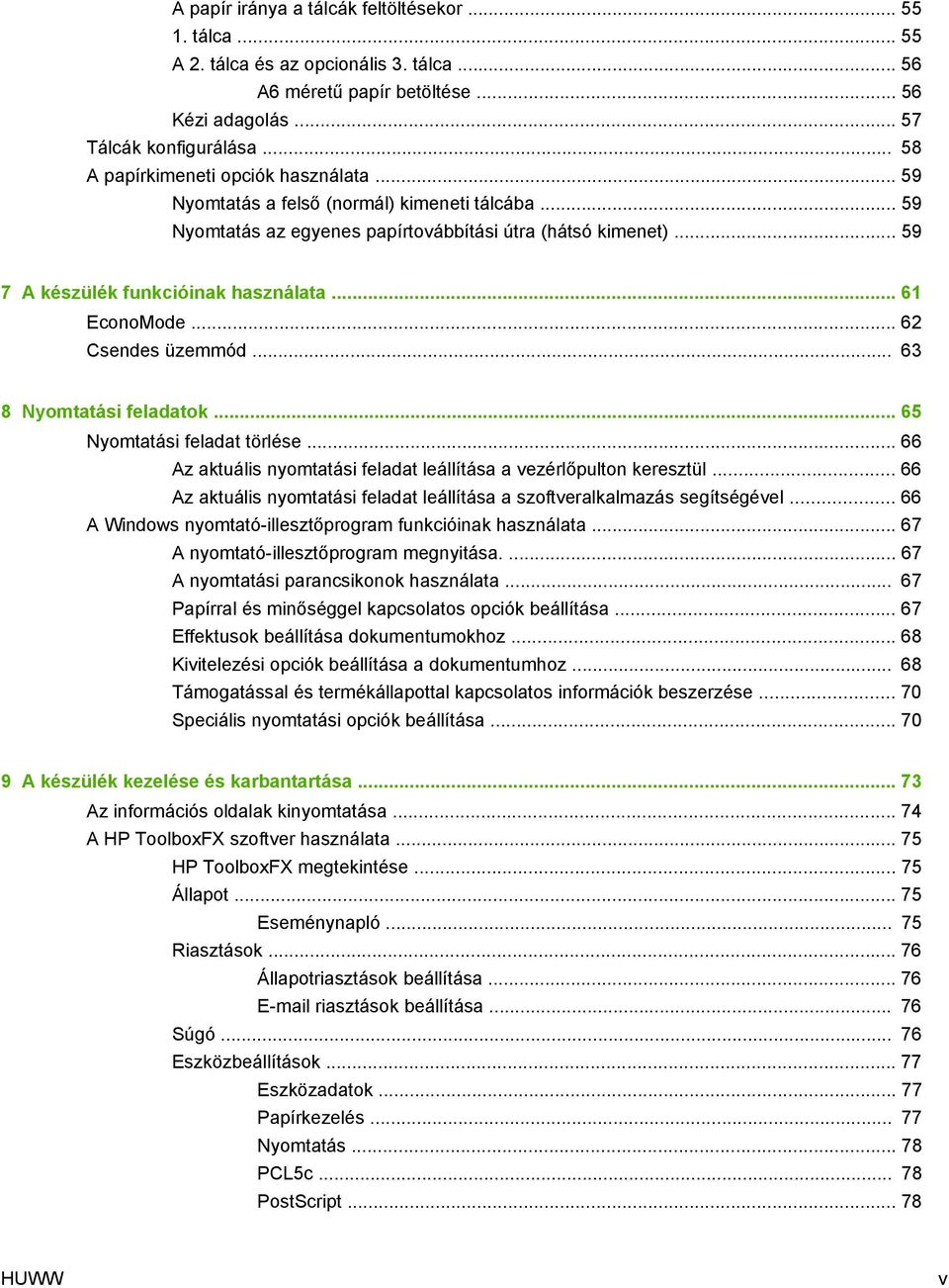 .. 61 EconoMode... 62 Csendes üzemmód... 63 8 Nyomtatási feladatok... 65 Nyomtatási feladat törlése... 66 Az aktuális nyomtatási feladat leállítása a vezérlőpulton keresztül.