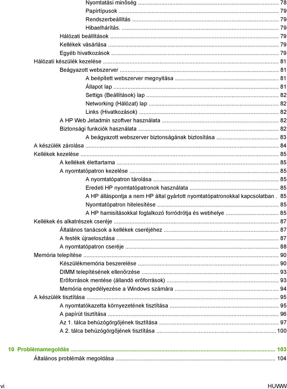 .. 82 A HP Web Jetadmin szoftver használata... 82 Biztonsági funkciók használata... 82 A beágyazott webszerver biztonságának biztosítása... 83 A készülék zárolása... 84 Kellékek kezelése.