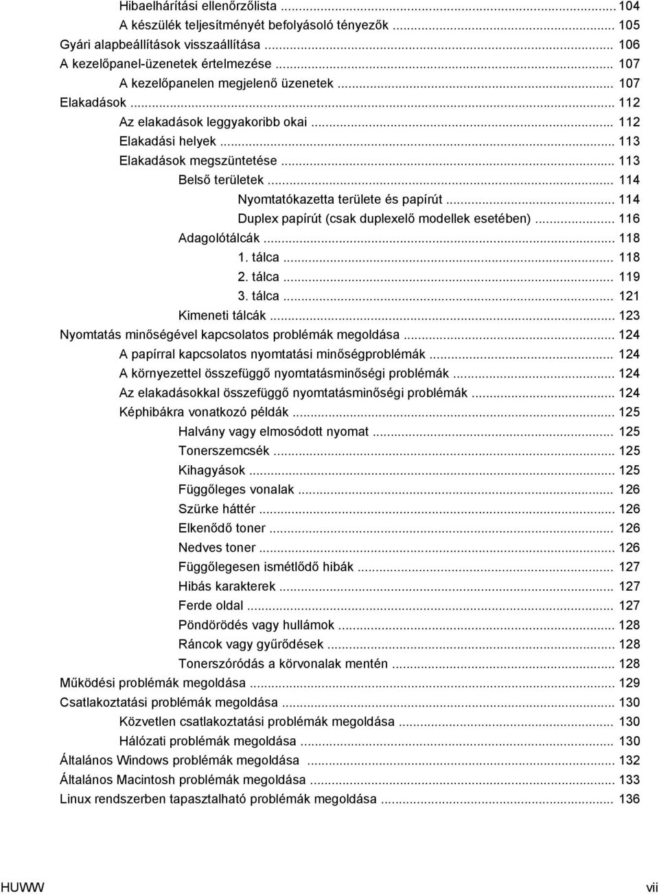 .. 114 Nyomtatókazetta területe és papírút... 114 Duplex papírút (csak duplexelő modellek esetében)... 116 Adagolótálcák... 118 1. tálca... 118 2. tálca... 119 3. tálca... 121 Kimeneti tálcák.