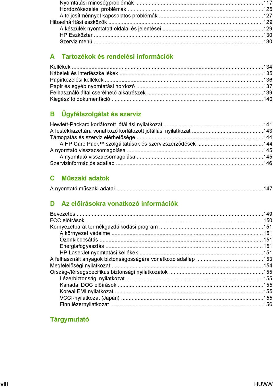 ..137 Felhasználó által cserélhető alkatrészek...139 Kiegészítő dokumentáció...140 B Ügyfélszolgálat és szerviz Hewlett-Packard korlátozott jótállási nyilatkozat.