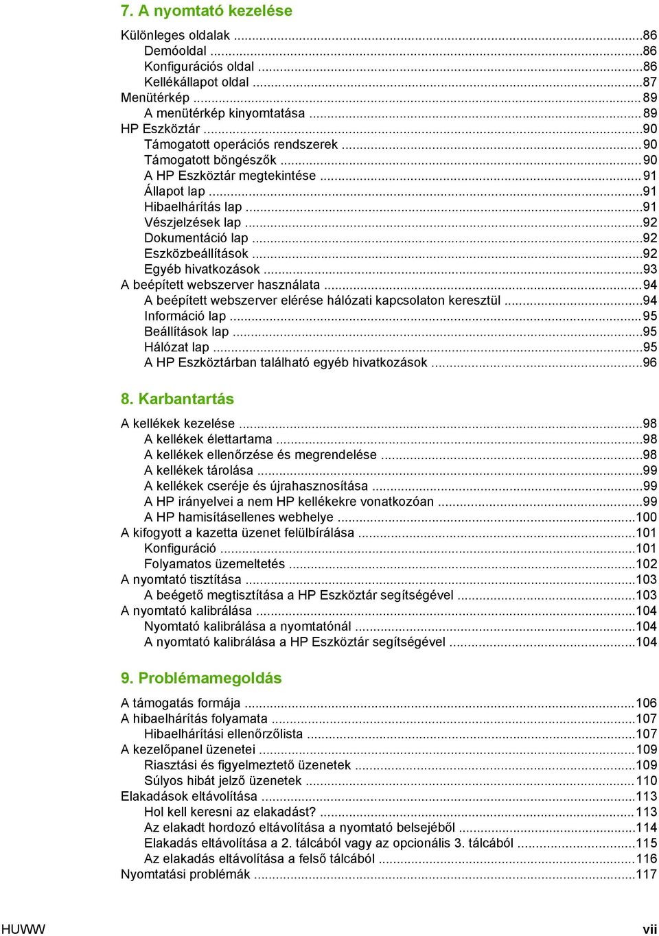 ..92 Eszközbeállítások...92 Egyéb hivatkozások...93 A beépített webszerver használata...94 A beépített webszerver elérése hálózati kapcsolaton keresztül...94 Információ lap...95 Beállítások lap.