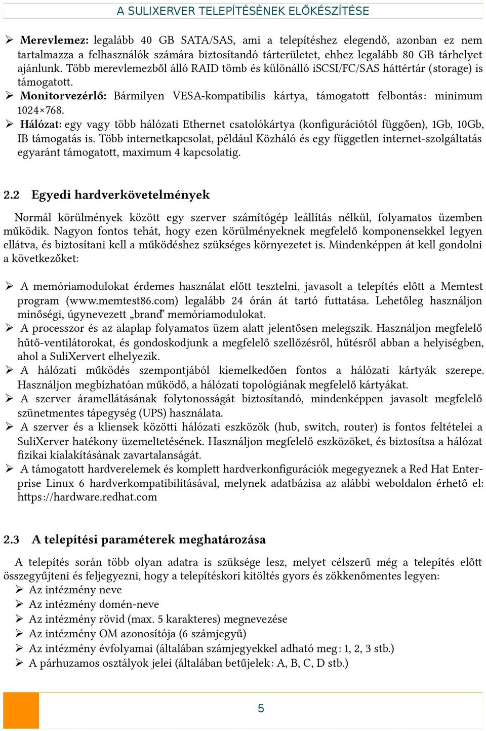 Monitorvezérlő: Bármilyen VESA-kompatibilis kártya, támogatot felbontás: minimum 1024 768. Hálózat: egy vagy több hálózati Ethernet csatolókártya (konfgurációtól függően), 1Gb, 10Gb, IB támogatás is.