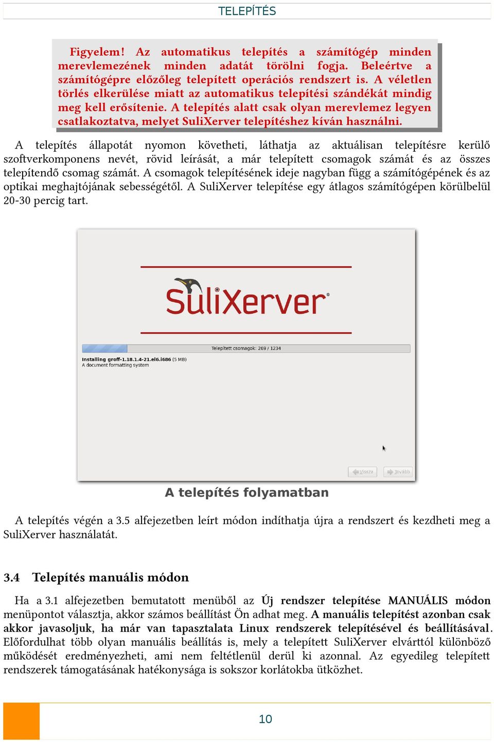 A telepítés alatt csak olyan merevlemez legyen csatlakoztatva, melyet SuliXerver telepítéshez kíván használni.