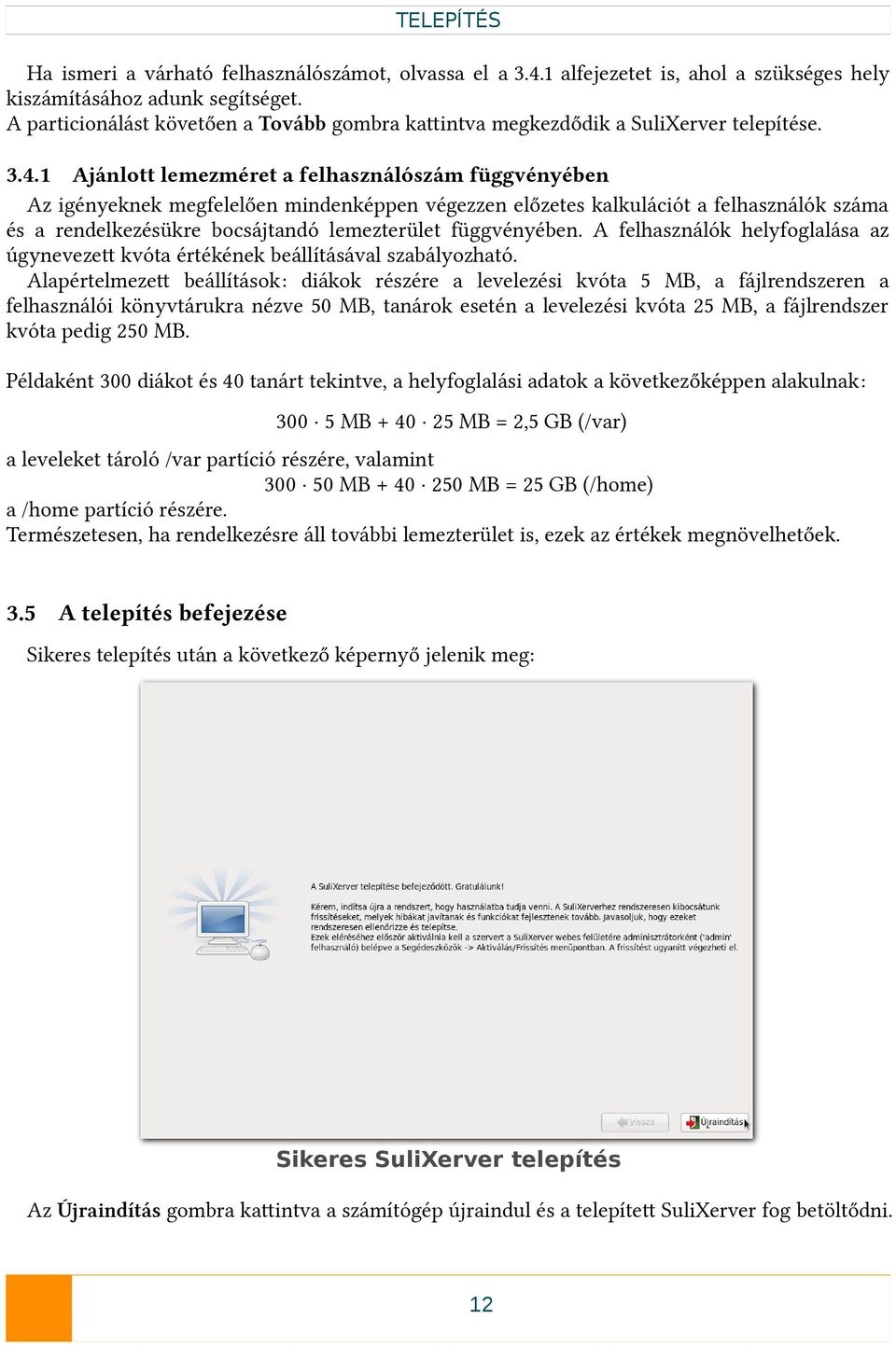 1 Ajánlott lemezméret a felhasználószám függvényében Az igényeknek megfelelően mindenképpen végezzen előzetes kalkulációt a felhasználók száma és a rendelkezésükre bocsájtandó lemezterület