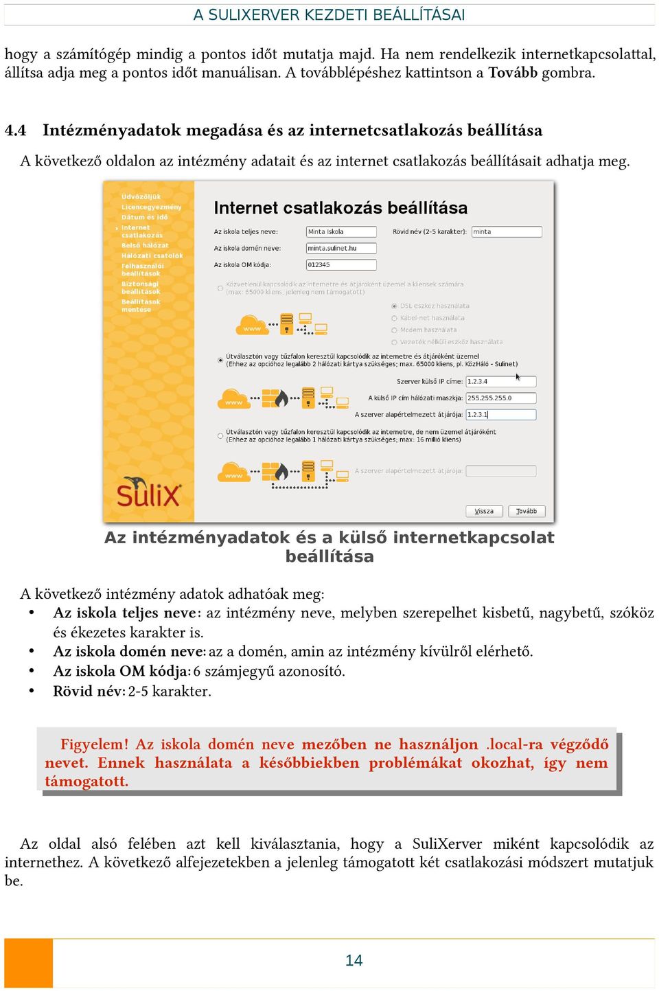 4 Intézményadatok megadása és az internetcsatlakozás beállítása A következő oldalon az intézmény adatait és az internet csatlakozás beállításait adhatja meg.