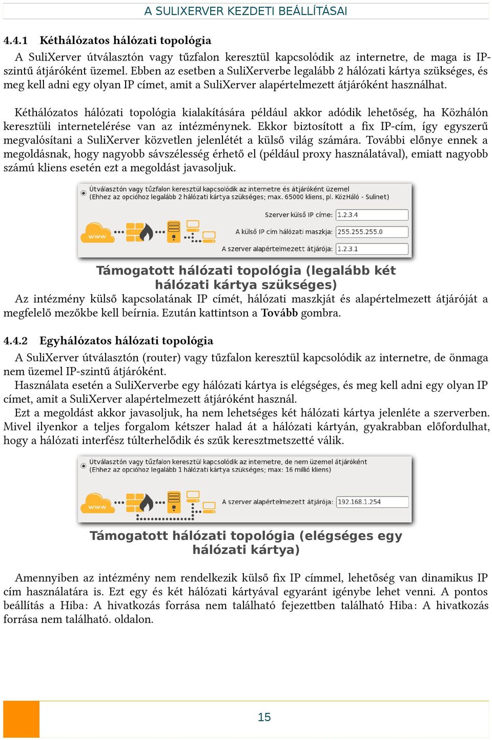 Kéthálózatos hálózati topológia kialakítására például akkor adódik lehetőség, ha Közhálón keresztüli internetelérése van az intézménynek.