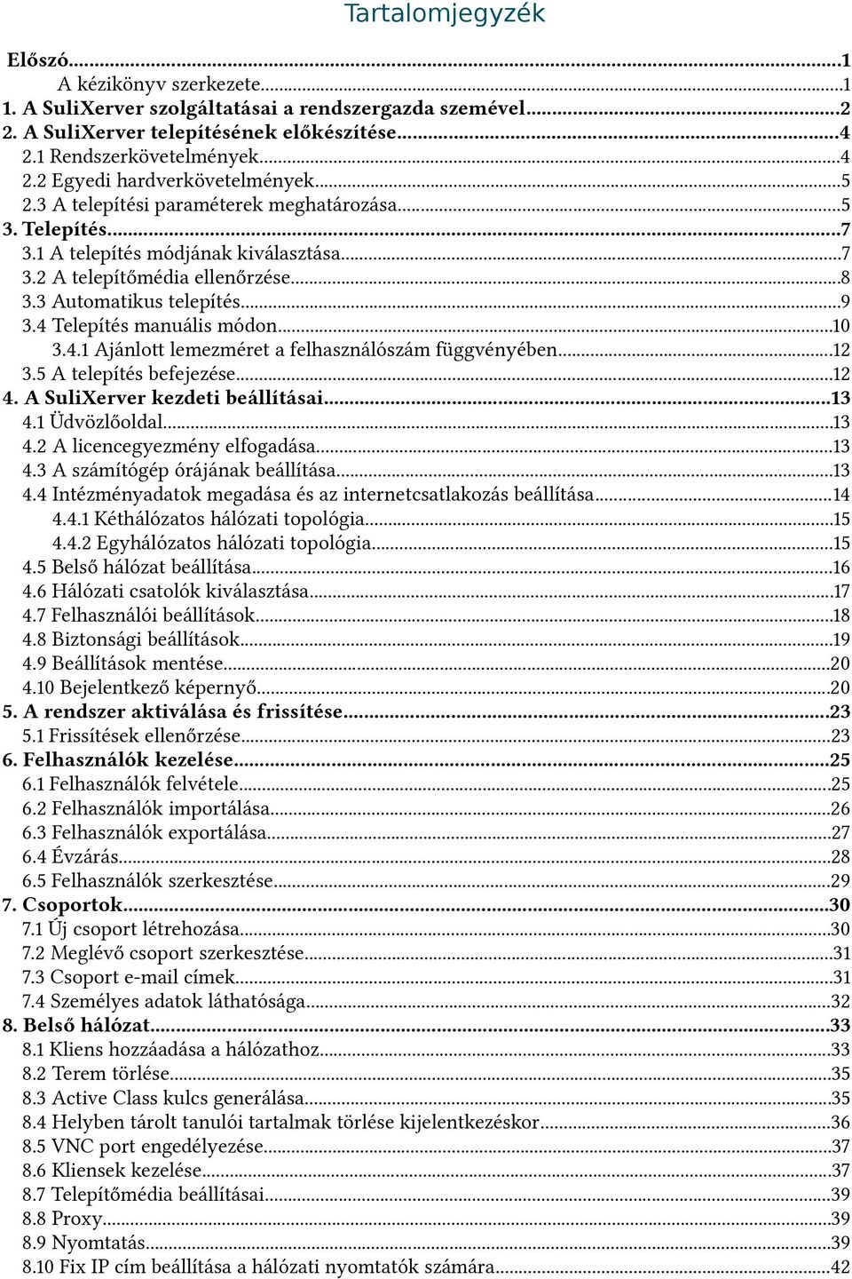 4 Telepítés manuális módon...10 3.4.1 Ajánlot lemezméret a felhasználószám függvényében...12 3.5 A telepítés befejezése...12 4. A SuliXerver kezdeti beállításai...13 4.1 Üdvözlőoldal...13 4.2 A licencegyezmény elfogadása.