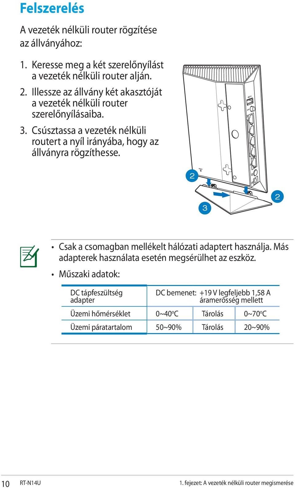 Csúsztassa a vezeték nélküli routert a nyíl irányába, hogy az állványra rögzíthesse. 2 3 2 Csak a csomagban mellékelt hálózati adaptert használja.