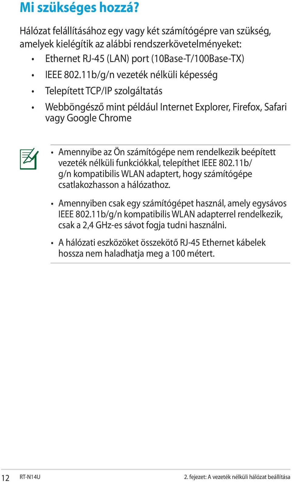 vezeték nélküli funkciókkal, telepíthet IEEE 802.11b/ g/n kompatibilis WLAN adaptert, hogy számítógépe csatlakozhasson a hálózathoz. Amennyiben csak egy számítógépet használ, amely egysávos IEEE 802.