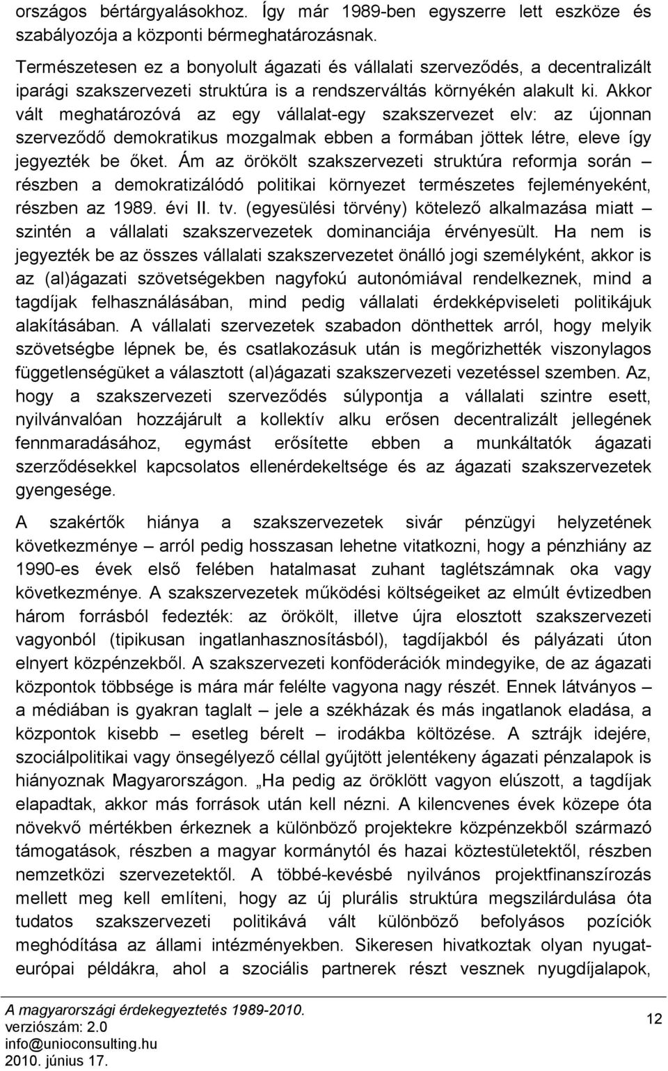 Akkor vált meghatározóvá az egy vállalat-egy szakszervezet elv: az újonnan szerveződő demokratikus mozgalmak ebben a formában jöttek létre, eleve így jegyezték be őket.