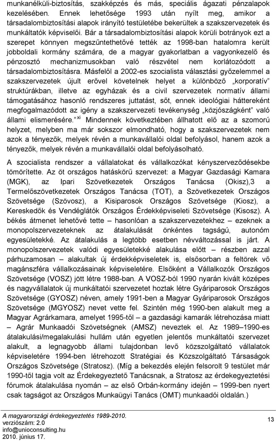 Bár a társadalombiztosítási alapok körüli botrányok ezt a szerepet könnyen megszűntethetővé tették az 1998-ban hatalomra került jobboldali kormány számára, de a magyar gyakorlatban a vagyonkezelő és