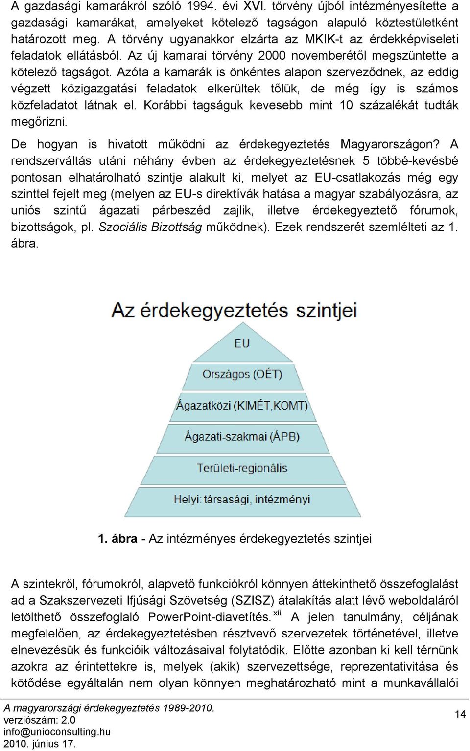 Azóta a kamarák is önkéntes alapon szerveződnek, az eddig végzett közigazgatási feladatok elkerültek tőlük, de még így is számos közfeladatot látnak el.