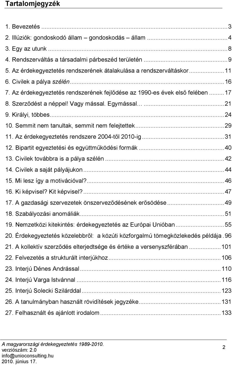 Szerződést a néppel! Vagy mással. Egymással... 21 9. Királyi, többes... 24 10. Semmit nem tanultak, semmit nem felejtettek... 29 11. Az érdekegyeztetés rendszere 2004-től 2010-ig... 31 12.