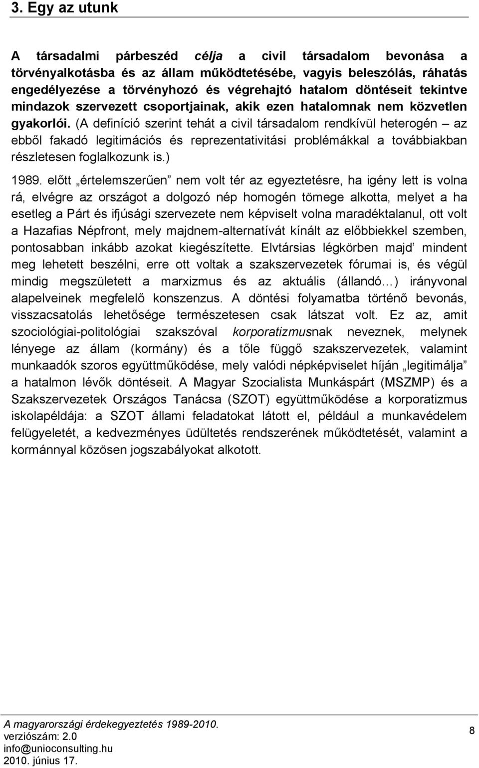 (A definíció szerint tehát a civil társadalom rendkívül heterogén az ebből fakadó legitimációs és reprezentativitási problémákkal a továbbiakban részletesen foglalkozunk is.) 1989.