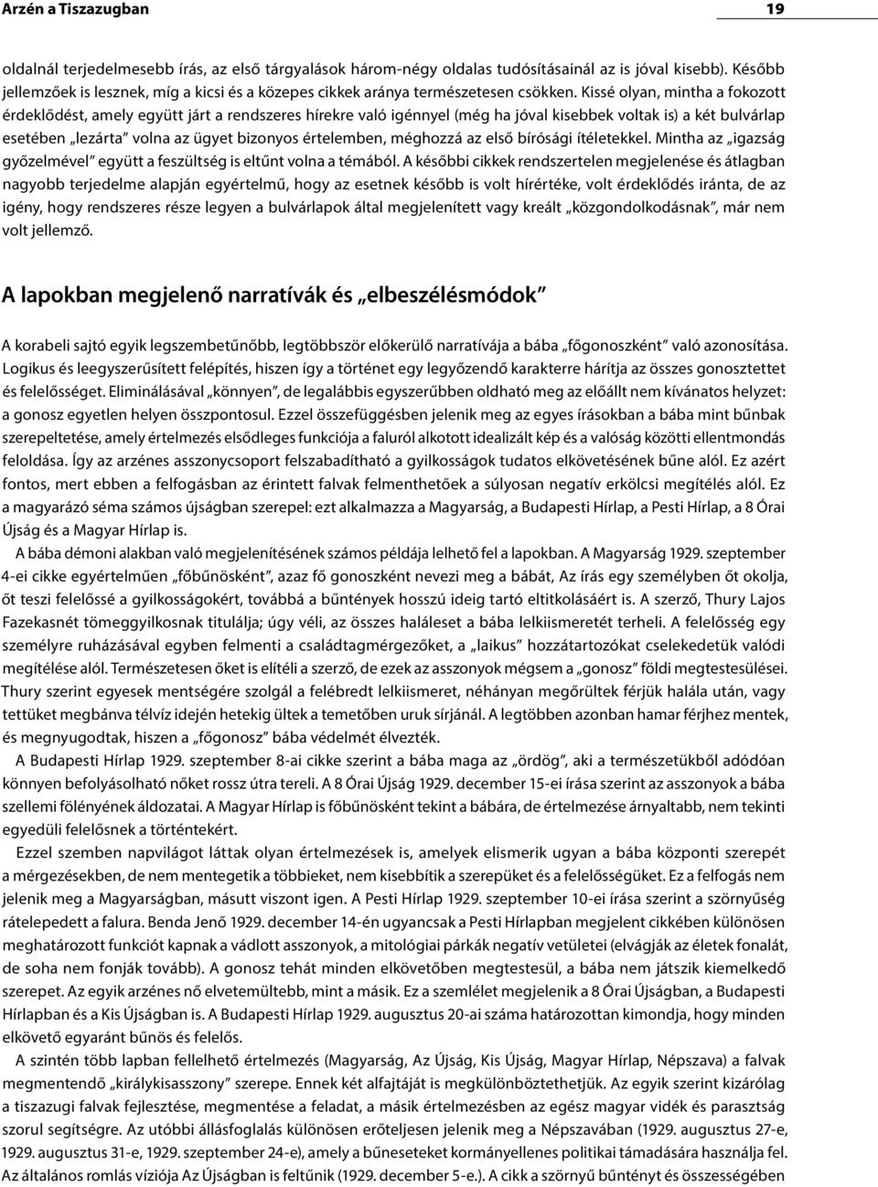 Kissé olyan, mintha a fokozott érdeklődést, amely együtt járt a rendszeres hírekre való igénnyel (még ha jóval kisebbek voltak is) a két bulvárlap esetében lezárta volna az ügyet bizonyos értelemben,