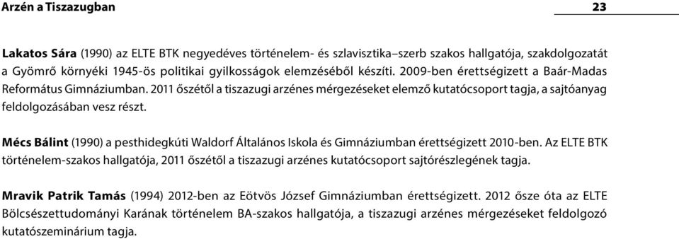 Mécs Bálint (1990) a pesthidegkúti Waldorf Általános Iskola és Gimnáziumban érettségizett 2010-ben.