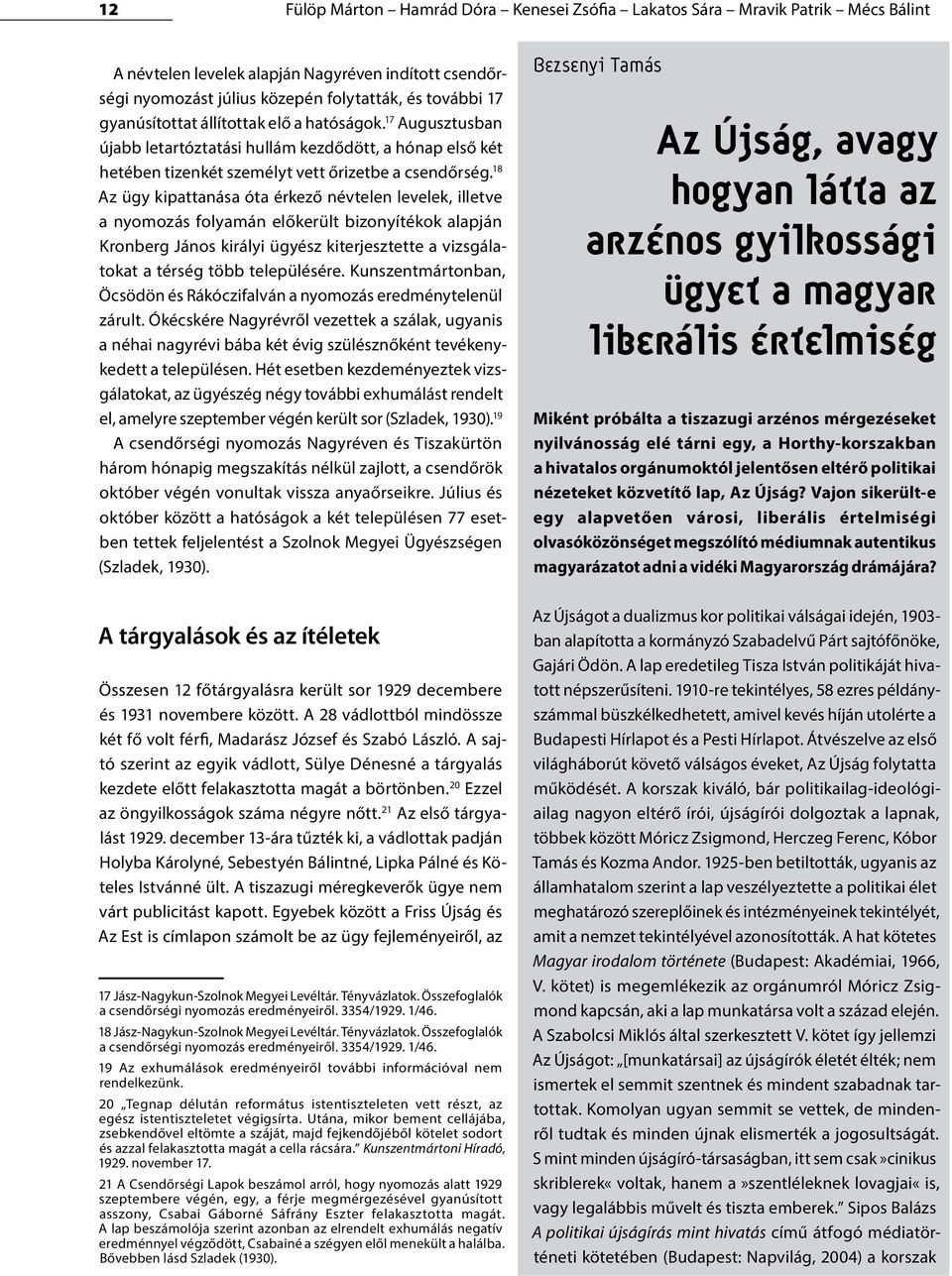 18 Az ügy kipattanása óta érkező névtelen levelek, illetve a nyomozás folyamán előkerült bizonyítékok alapján Kronberg János királyi ügyész kiterjesztette a vizsgálatokat a térség több településére.